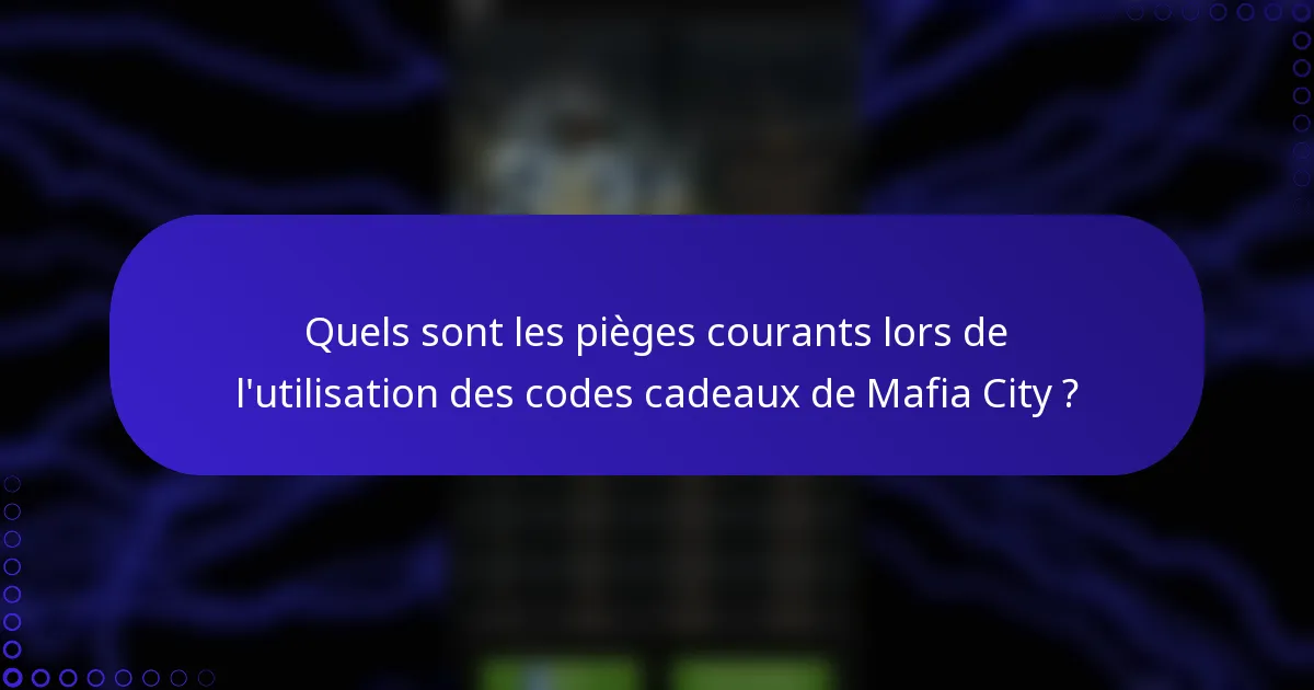 Quels sont les pièges courants lors de l'utilisation des codes cadeaux de Mafia City ?