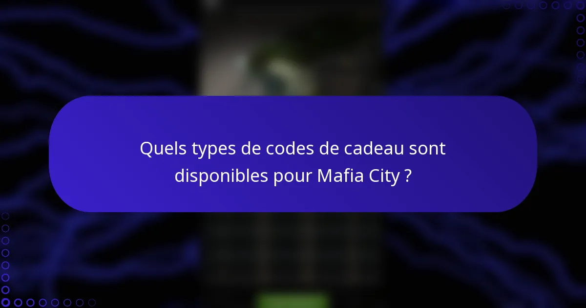 Quels types de codes de cadeau sont disponibles pour Mafia City ?