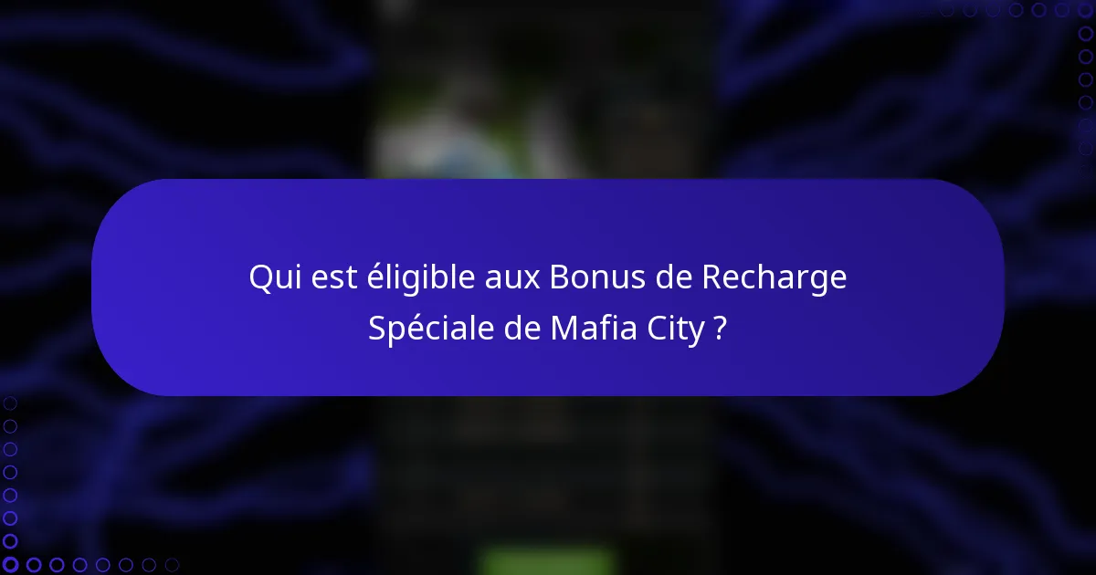 Qui est éligible aux Bonus de Recharge Spéciale de Mafia City ?