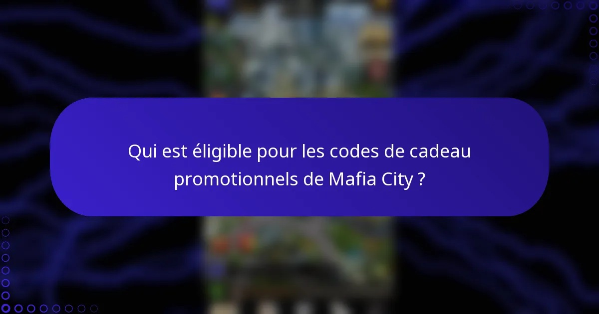 Qui est éligible pour les codes de cadeau promotionnels de Mafia City ?